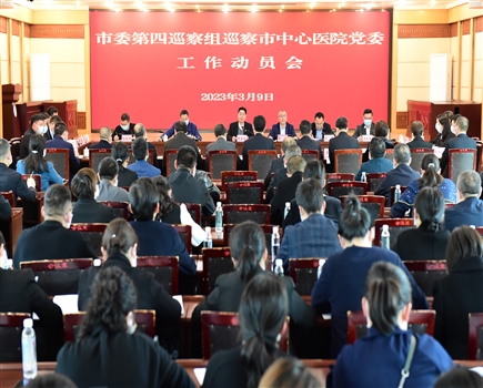 市委第四巡察组巡察市中心医院党委工作动员会召开